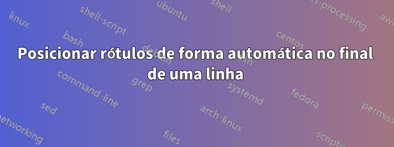 Posicionar rótulos de forma automática no final de uma linha