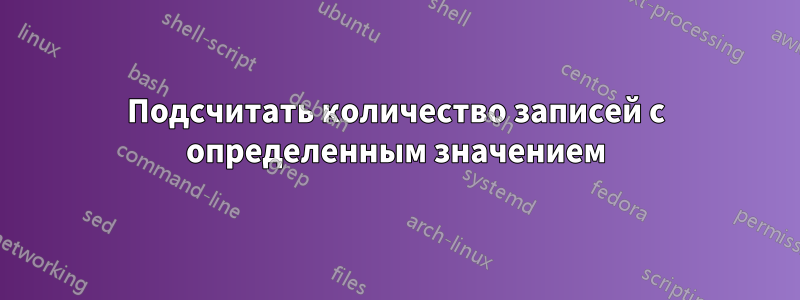 Подсчитать количество записей с определенным значением