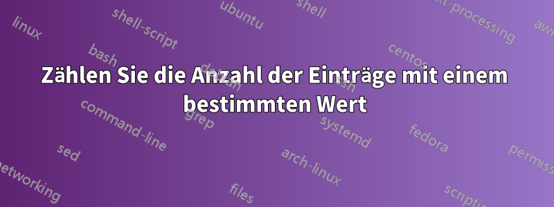 Zählen Sie die Anzahl der Einträge mit einem bestimmten Wert