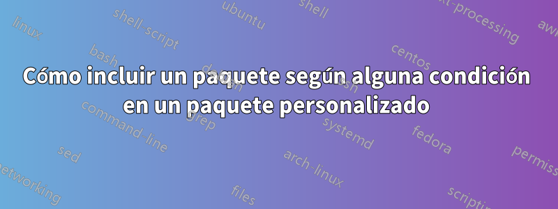 Cómo incluir un paquete según alguna condición en un paquete personalizado