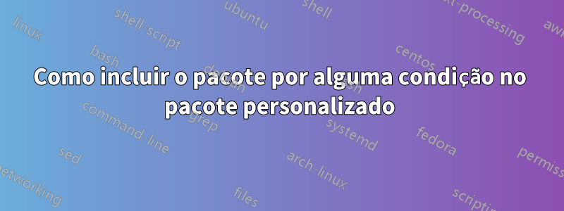 Como incluir o pacote por alguma condição no pacote personalizado