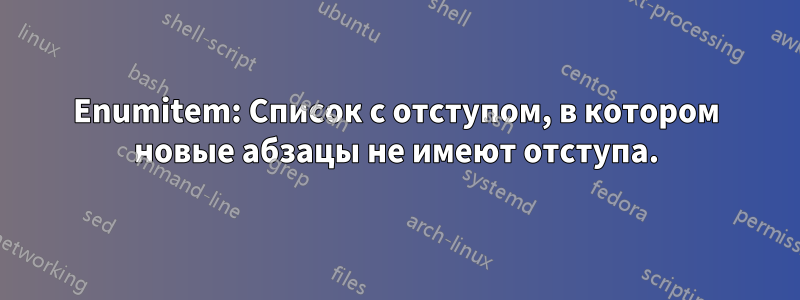 Enumitem: Список с отступом, в котором новые абзацы не имеют отступа.