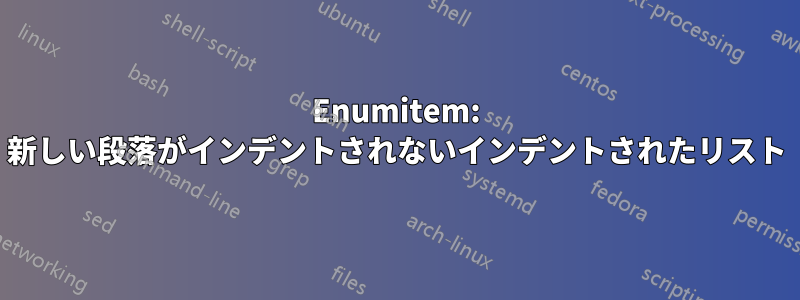 Enumitem: 新しい段落がインデントされないインデントされたリスト