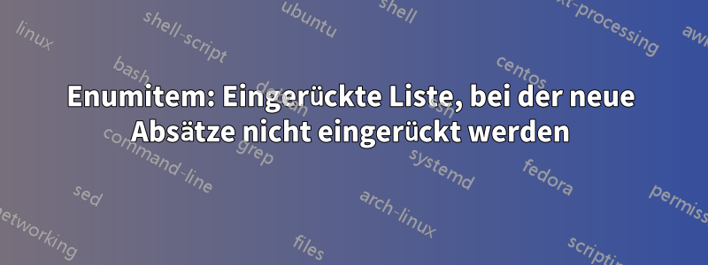 Enumitem: Eingerückte Liste, bei der neue Absätze nicht eingerückt werden