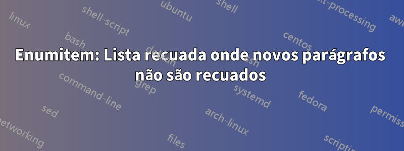 Enumitem: Lista recuada onde novos parágrafos não são recuados