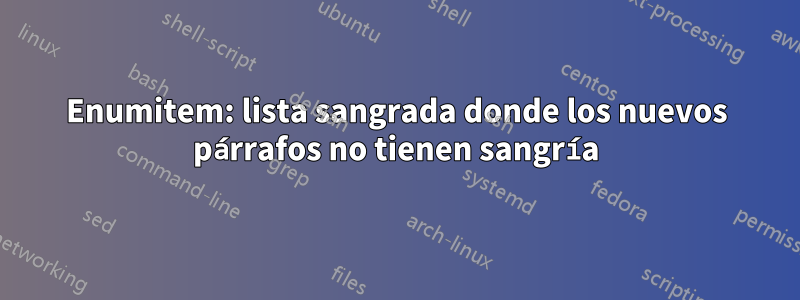 Enumitem: lista sangrada donde los nuevos párrafos no tienen sangría