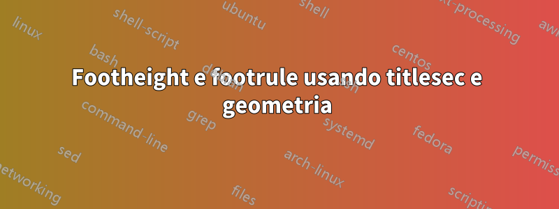 Footheight e footrule usando titlesec e geometria