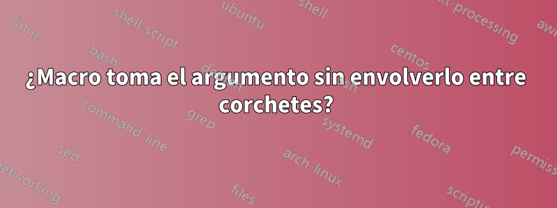 ¿Macro toma el argumento sin envolverlo entre corchetes?