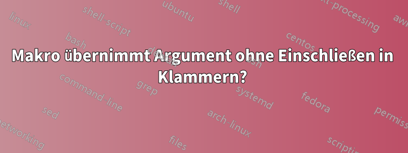 Makro übernimmt Argument ohne Einschließen in Klammern?