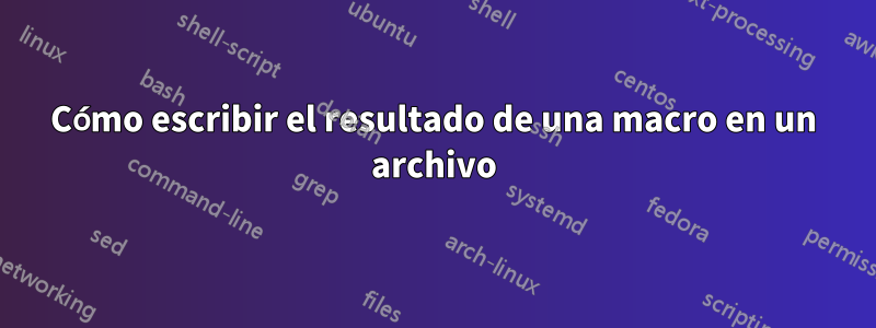 Cómo escribir el resultado de una macro en un archivo