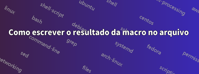 Como escrever o resultado da macro no arquivo