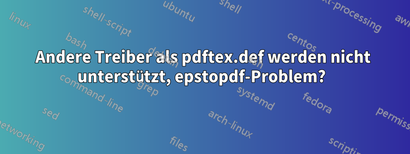 Andere Treiber als pdftex.def werden nicht unterstützt, epstopdf-Problem? 