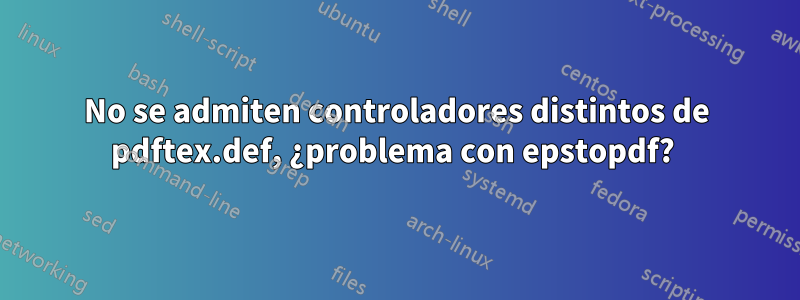 No se admiten controladores distintos de pdftex.def, ¿problema con epstopdf? 