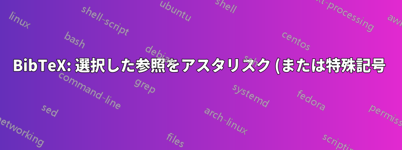 BibTeX: 選択した参照をアスタリスク (または特殊記号) で強調表示する