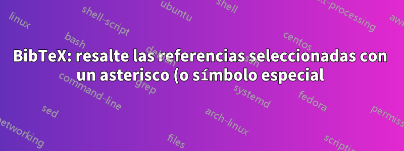 BibTeX: resalte las referencias seleccionadas con un asterisco (o símbolo especial)