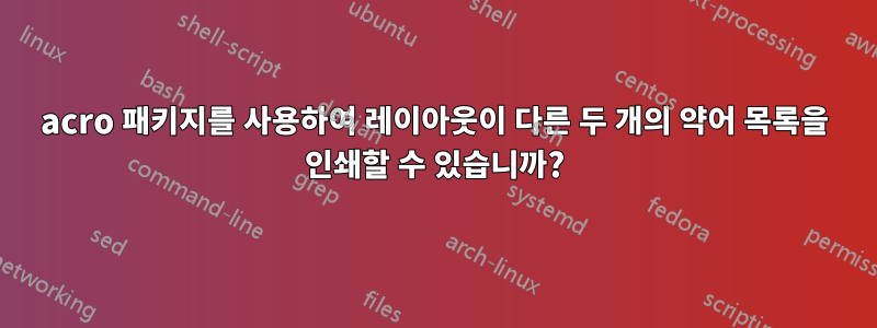 acro 패키지를 사용하여 레이아웃이 다른 두 개의 약어 목록을 인쇄할 수 있습니까?