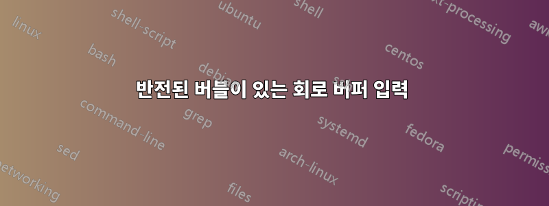 반전된 버블이 있는 회로 버퍼 입력