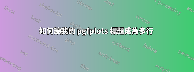 如何讓我的 pgfplots 標題成為多行