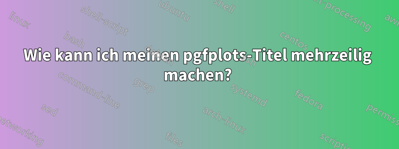 Wie kann ich meinen pgfplots-Titel mehrzeilig machen?