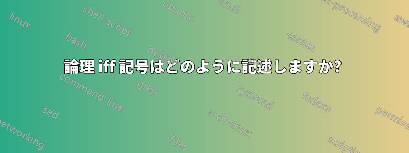 論理 iff 記号はどのように記述しますか?