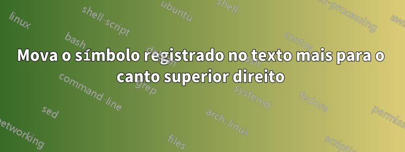 Mova o símbolo registrado no texto mais para o canto superior direito