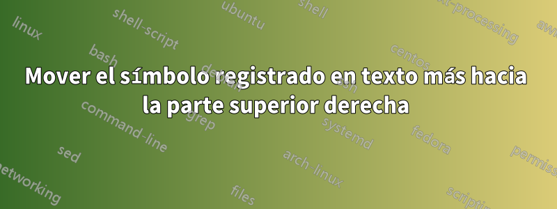 Mover el símbolo registrado en texto más hacia la parte superior derecha