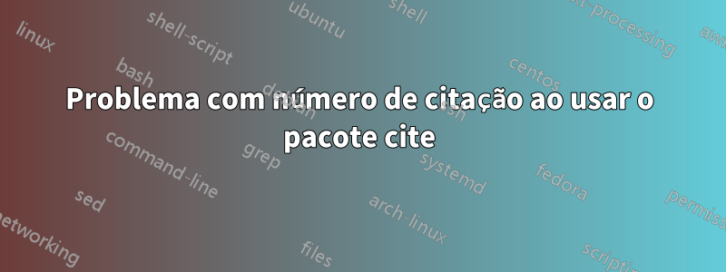 Problema com número de citação ao usar o pacote cite