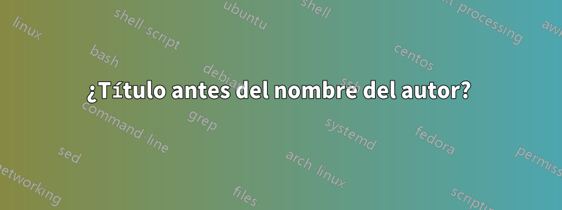 ¿Título antes del nombre del autor?