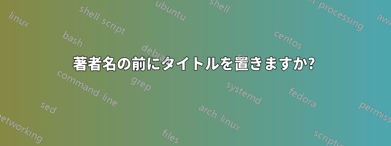 著者名の前にタイトルを置きますか?