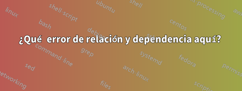 ¿Qué error de relación y dependencia aquí?