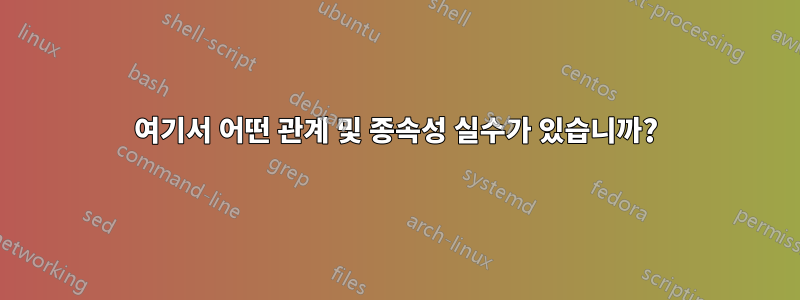 여기서 어떤 관계 및 종속성 실수가 있습니까?