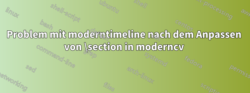 Problem mit moderntimeline nach dem Anpassen von \section in moderncv