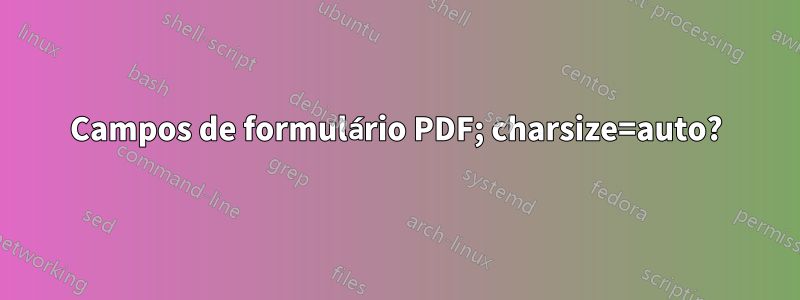 Campos de formulário PDF; charsize=auto?