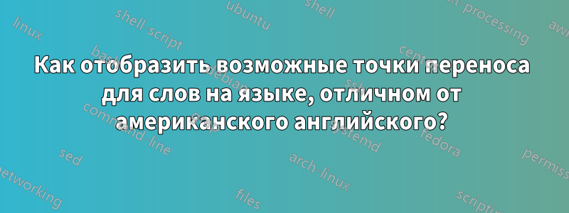 Как отобразить возможные точки переноса для слов на языке, отличном от американского английского?