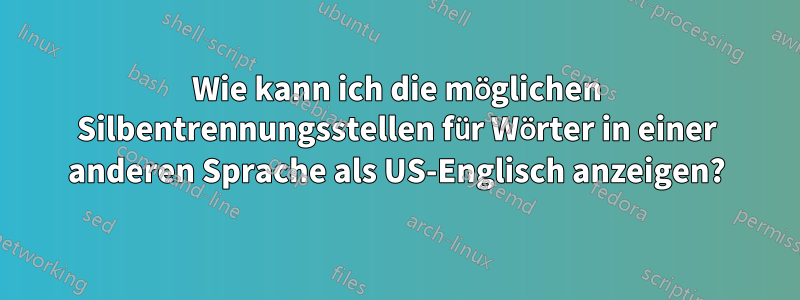 Wie kann ich die möglichen Silbentrennungsstellen für Wörter in einer anderen Sprache als US-Englisch anzeigen?