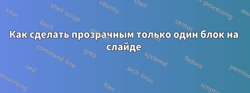 Как сделать прозрачным только один блок на слайде