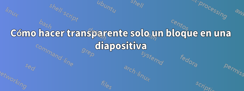 Cómo hacer transparente solo un bloque en una diapositiva