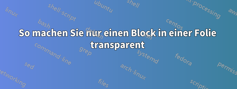 So machen Sie nur einen Block in einer Folie transparent