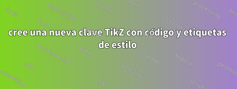 cree una nueva clave TikZ con código y etiquetas de estilo