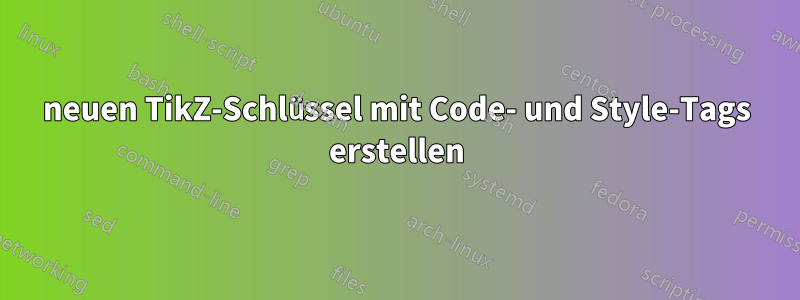 neuen TikZ-Schlüssel mit Code- und Style-Tags erstellen