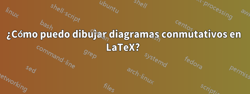 ¿Cómo puedo dibujar diagramas conmutativos en LaTeX? 