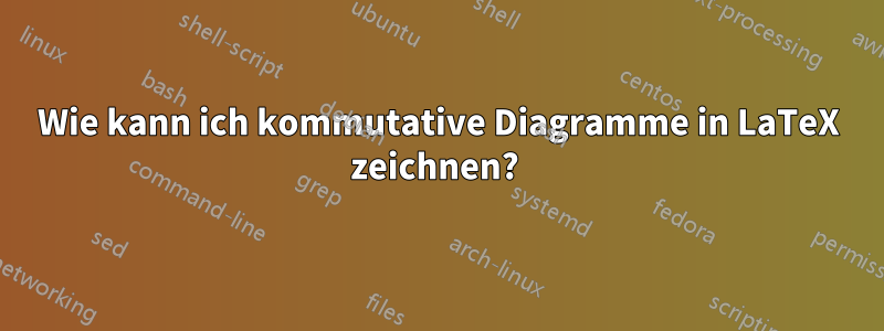 Wie kann ich kommutative Diagramme in LaTeX zeichnen? 