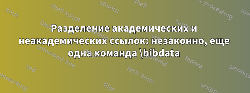 Разделение академических и неакадемических ссылок: незаконно, еще одна команда \bibdata