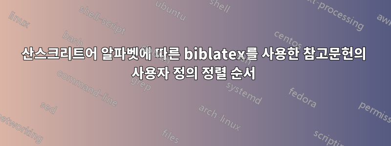 산스크리트어 알파벳에 따른 biblatex를 사용한 참고문헌의 사용자 정의 정렬 순서