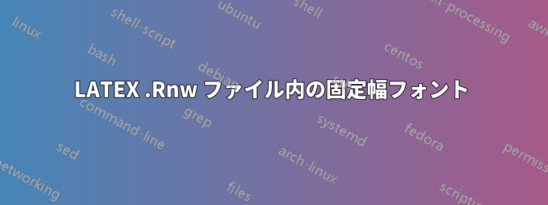 LATEX .Rnw ファイル内の固定幅フォント