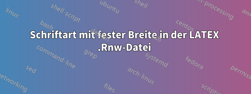 Schriftart mit fester Breite in der LATEX .Rnw-Datei