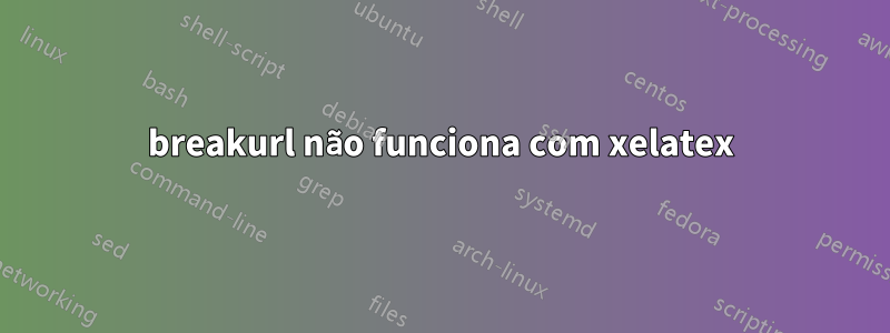 breakurl não funciona com xelatex