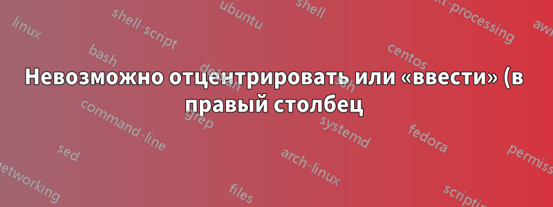 Невозможно отцентрировать или «ввести» (в правый столбец) внутри двух- (или более-) столбцовой таблицы перевода