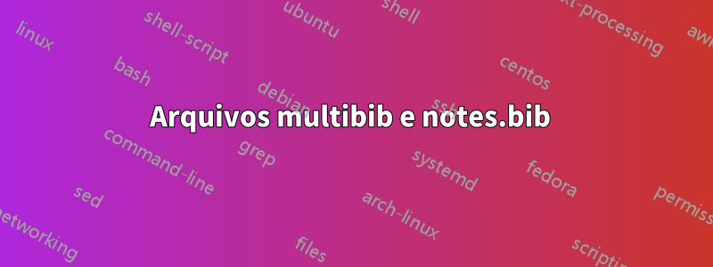 Arquivos multibib e notes.bib 