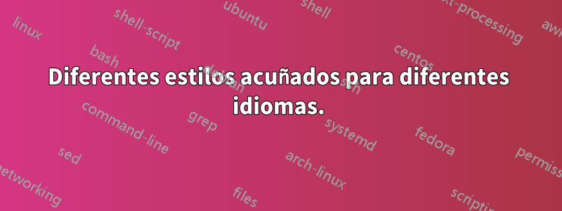 Diferentes estilos acuñados para diferentes idiomas.